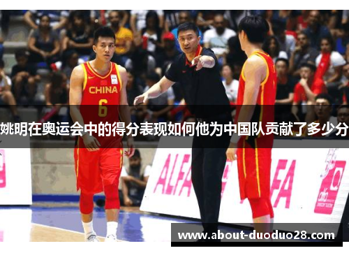 姚明在奥运会中的得分表现如何他为中国队贡献了多少分