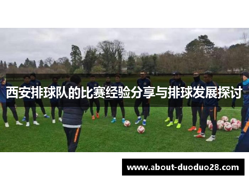 西安排球队的比赛经验分享与排球发展探讨