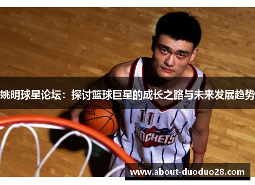 姚明球星论坛：探讨篮球巨星的成长之路与未来发展趋势