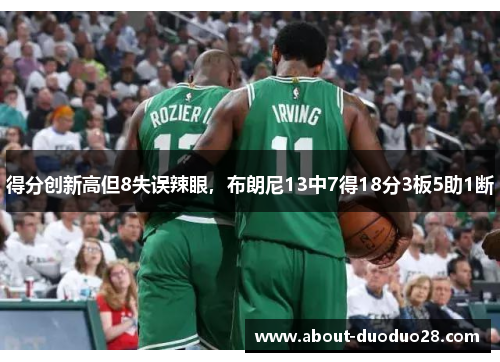 得分创新高但8失误辣眼，布朗尼13中7得18分3板5助1断