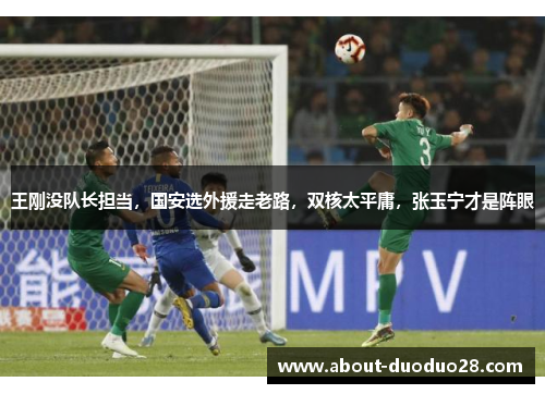 王刚没队长担当，国安选外援走老路，双核太平庸，张玉宁才是阵眼