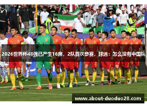 2026世界杯48强已产生16席，2队首次参赛，球迷：怎么没有中国队